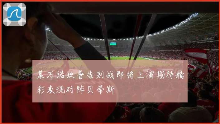 莱万诺坎普告别战即将上演期待精彩表现对阵贝蒂斯