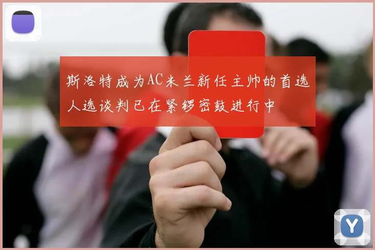 斯洛特成为AC米兰新任主帅的首选人选谈判已在紧锣密鼓进行中