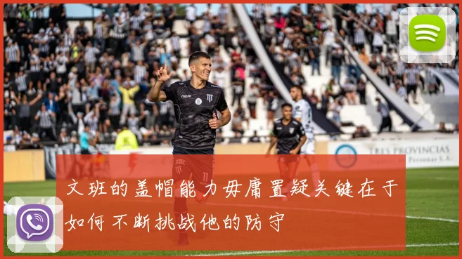 文班的盖帽能力毋庸置疑关键在于如何不断挑战他的防守